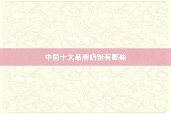 中国十大品牌奶粉有哪些