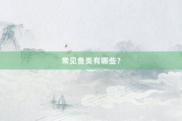 常见鱼类有哪些？